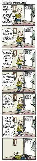A 7 panel strip showing a man about to leave his house, but looking at his phone before he goes: DO I NEED A JACKET? I'LL CHECK THE WEATHER. OH THERE'S A MESSAGE. BETTER JUST CHECK MY MAIL. ANYTHING ON TWITTER? OH, A NEW MESSAGE. WAIT, WAS BURT REYNOLDS IN THAT MOVIE...? The final panel shows the man has turned into a pile of bones on the floor.
