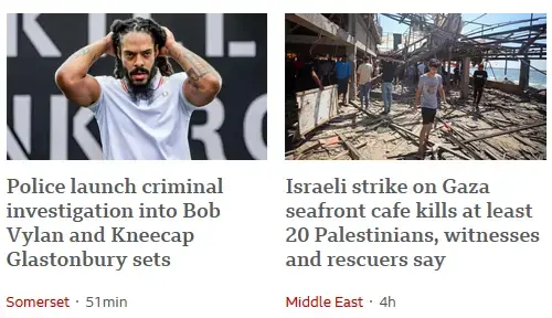 A screenshot of BBC News showing two stories. One is about Bob Vylan, a band that performed at Glastonbury and is now being investigated by police for leadng a chant against the Israeli army, and the other is about twenty civilians killed by bombs dropped by the Isreili army.