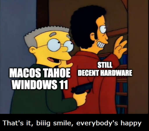 Smithers "Macos Tahoe Windows 11" threatening famous guy "Still decent hardware"