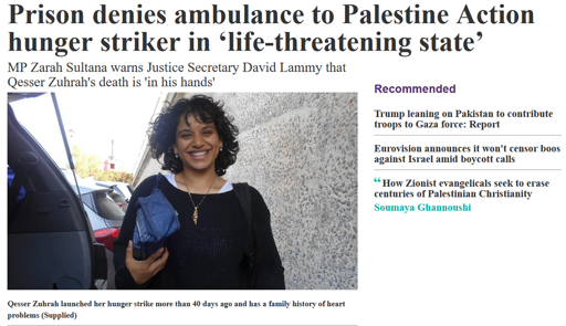 
Prison denies ambulance to Palestine Action hunger striker in ‘life-threatening state’ 
MP Zarah Sultana warns Justice Secretary David Lammy that Qesser Zuhrah's death is 'in his hands'