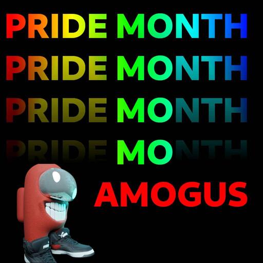 The words: "Pride Month", in rainbow colour, are repeated four times vertically. With each new "pride month" text, all the letters fade except for "MO" to transition to the word: "Amogus". A 3d render of a crewmate is shown beside the word "Amogus".