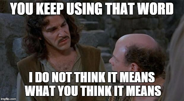 Inigo Montoya, with the caption "You keep using that word. I do not think it means what you think it means."