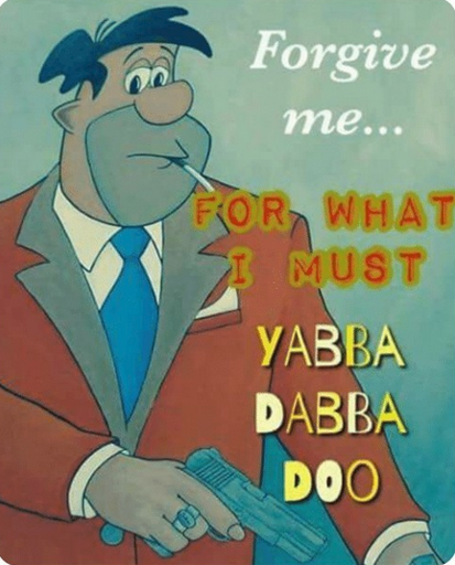 Fred Flinstone mafia drip with caption text "Forgive me... for what I must yabba dabba doo"