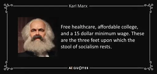 Karl Marx quote that states "Free healthcare, affordable college and a 15 dollar minimum wage. These are the three feet upon which the stool of socialism rests"
